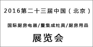 2016第二十三届中国（北京）国际厨房电器/暨集成灶具/厨房用品展览会
