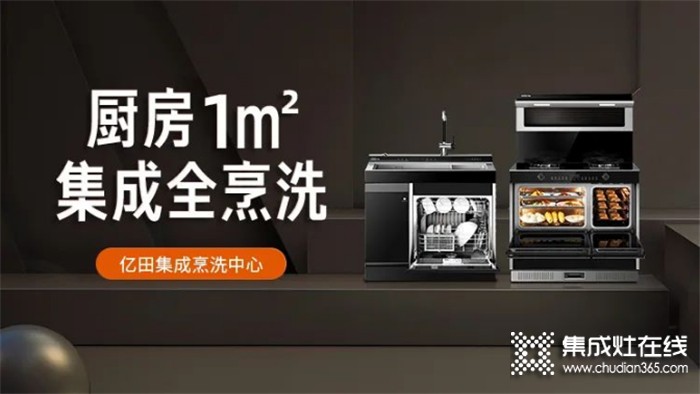 亿田集成烹洗中心，打造“1+1=无限”的中国厨房新生态